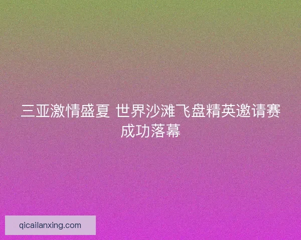 三亚激情盛夏 世界沙滩飞盘精英邀请赛成功落幕